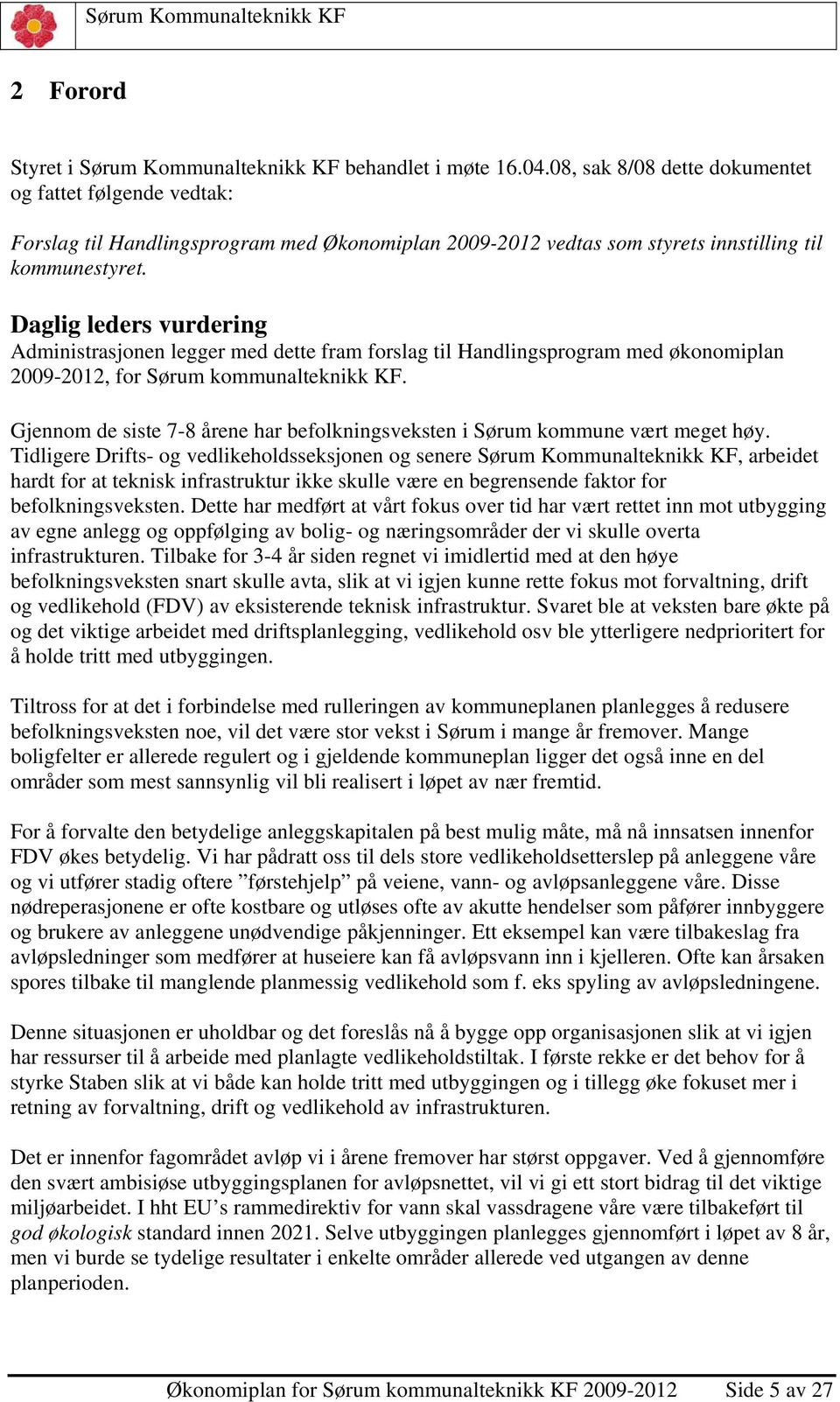 Daglig leders vurdering Administrasjonen legger med dette fram forslag til Handlingsprogram med økonomiplan 2009-2012, for Sørum kommunalteknikk KF.