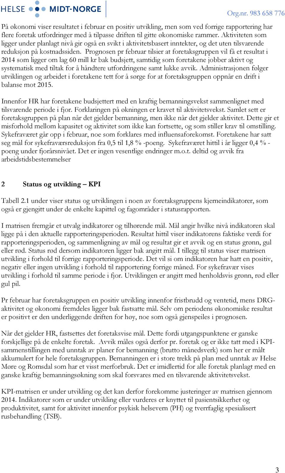 Prognosen pr februar tilsier at foretaksgruppen vil få et resultat i 2014 som ligger om lag 60 mill kr bak budsjett, samtidig som foretakene jobber aktivt og systematisk med tiltak for å håndtere