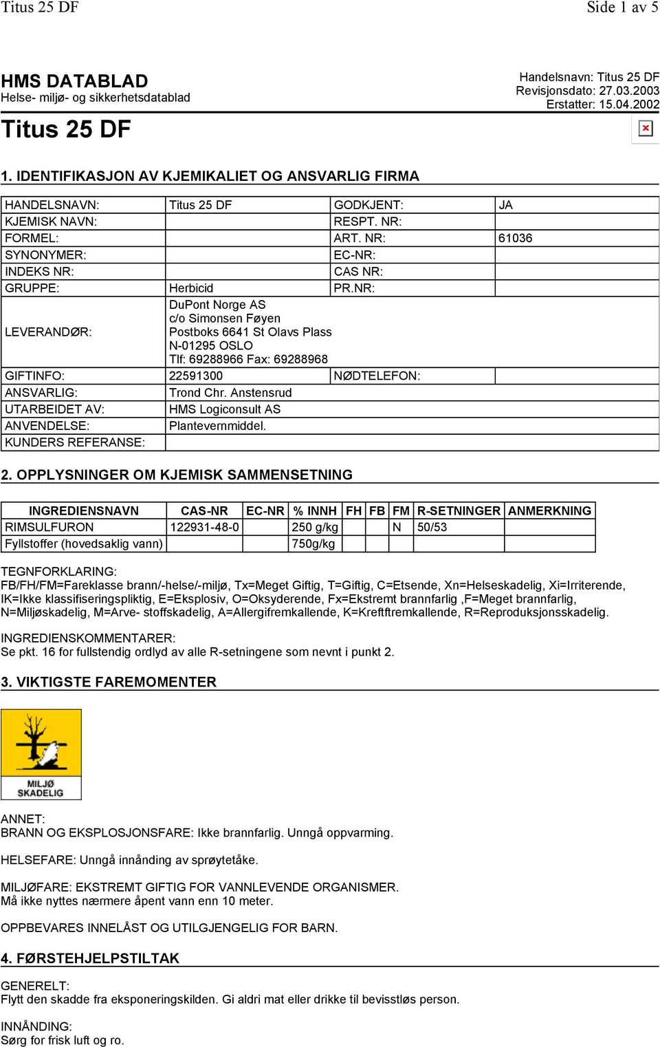 NR: DuPont Norge AS c/o Simonsen Føyen LEVERANDØR: Postboks 6641 St Olavs Plass N-01295 OSLO Tlf: 69288966 Fax: 69288968 GIFTINFO: 22591300 NØDTELEFON: ANSVARLIG: Trond Chr.