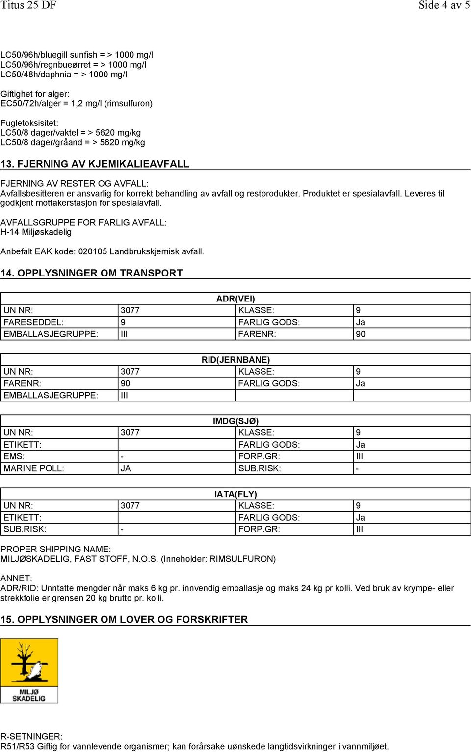 FJERNING AV KJEMIKALIEAVFALL FJERNING AV RESTER OG AVFALL: Avfallsbesitteren er ansvarlig for korrekt behandling av avfall og restprodukter. Produktet er spesialavfall.