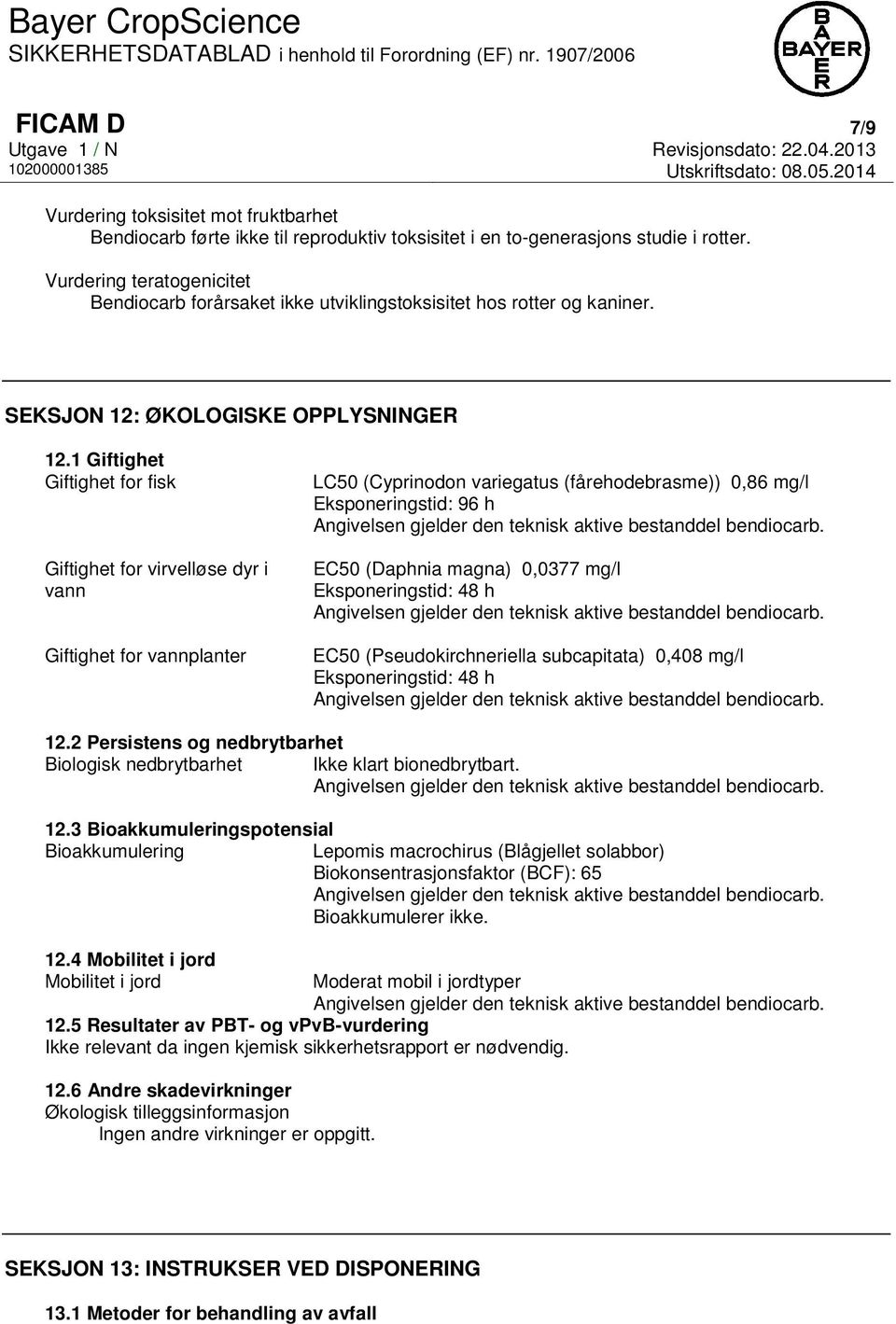 1 Giftighet Giftighet for fisk Giftighet for virvelløse dyr i vann Giftighet for vannplanter LC50 (Cyprinodon variegatus (fårehodebrasme)) 0,86 mg/l Eksponeringstid: 96 h EC50 (Daphnia magna) 0,0377