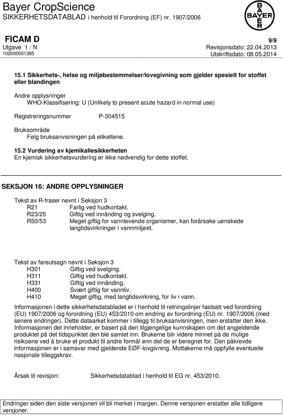 Registreringsnummer P-304515 Bruksområde Følg bruksanvisningen på etikettene. 15.2 Vurdering av kjemikaliesikkerheten En kjemisk sikkerhetsvurdering er ikke nødvendig for dette stoffet.