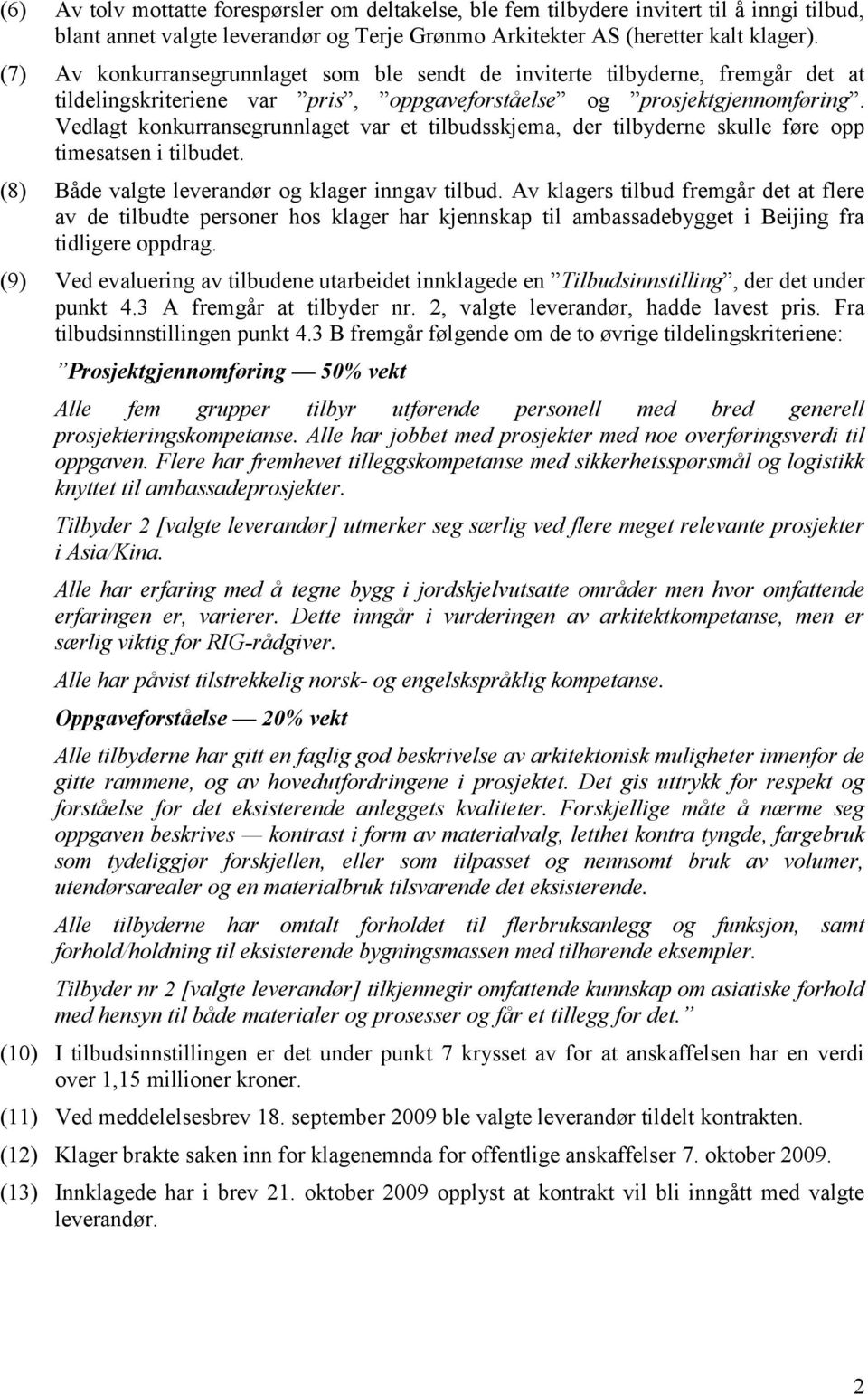 Vedlagt konkurransegrunnlaget var et tilbudsskjema, der tilbyderne skulle føre opp timesatsen i tilbudet. (8) Både valgte leverandør og klager inngav tilbud.