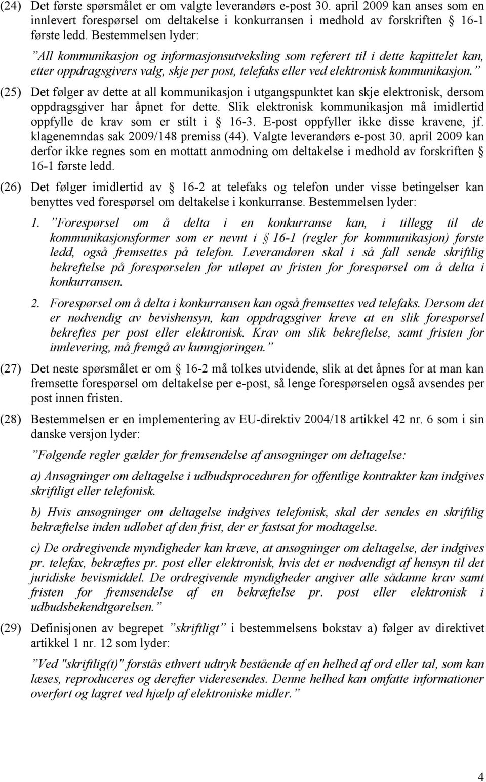 (25) Det følger av dette at all kommunikasjon i utgangspunktet kan skje elektronisk, dersom oppdragsgiver har åpnet for dette.