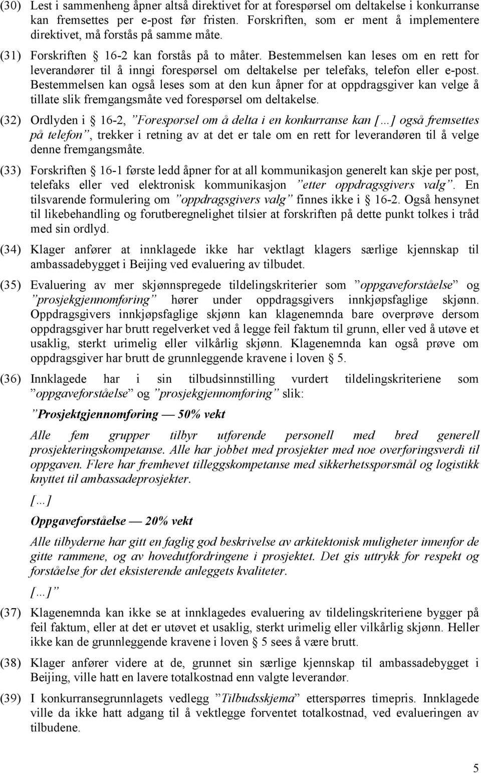 Bestemmelsen kan leses om en rett for leverandører til å inngi forespørsel om deltakelse per telefaks, telefon eller e-post.