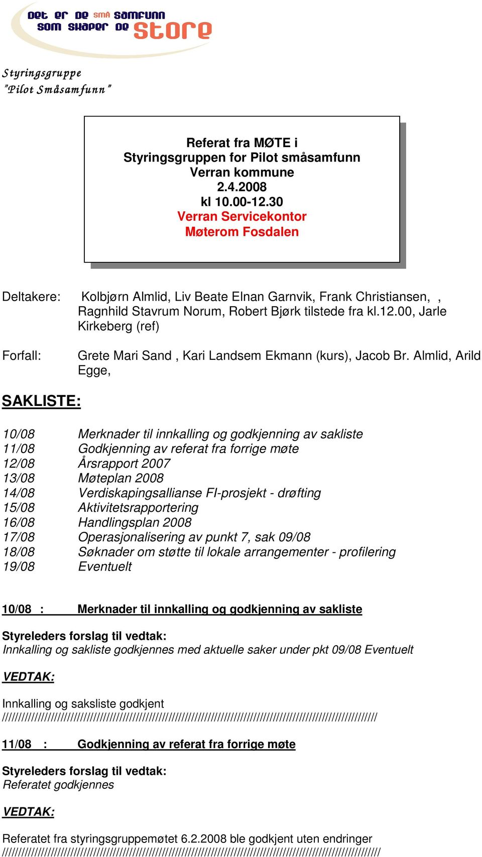 00, Jarle Kirkeberg (ref) Forfall: Grete Mari Sand, Kari Landsem Ekmann (kurs), Jacob Br.