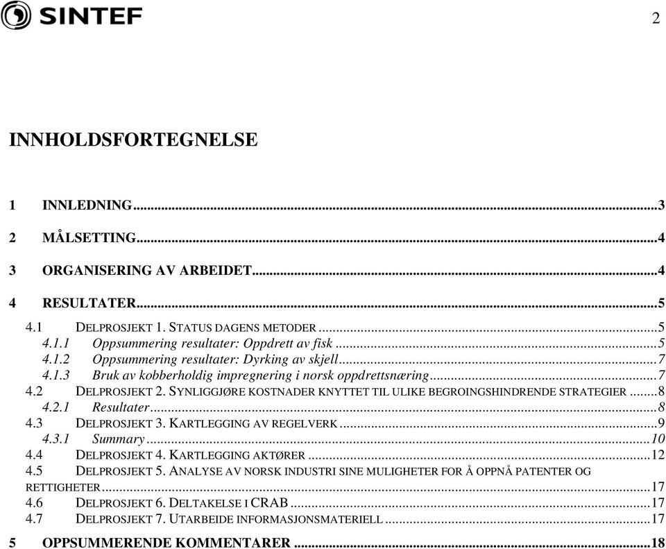 SYNLIGGJØRE KOSTNADER KNYTTET TIL ULIKE BEGROINGSHINDRENDE STRATEGIER...8 4.2.1 Resultater...8 4.3 DELPROSJEKT 3. KARTLEGGING AV REGELVERK...9 4.3.1 Summary...10 4.4 DELPROSJEKT 4.