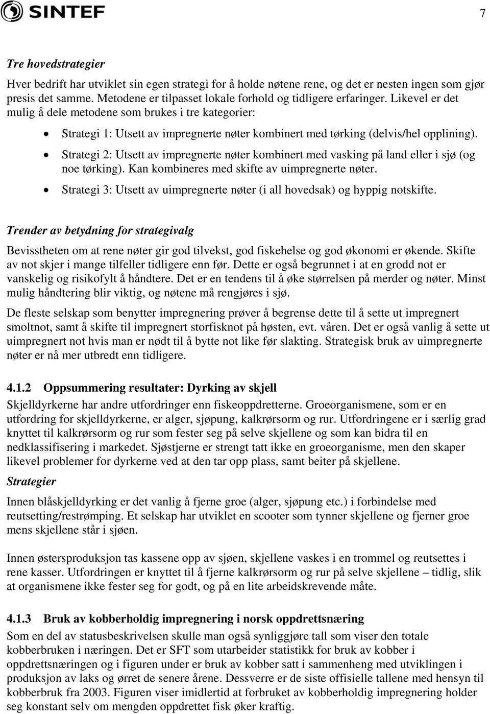 Likevel er det mulig å dele metodene som brukes i tre kategorier: Strategi 1: Utsett av impregnerte nøter kombinert med tørking (delvis/hel opplining).