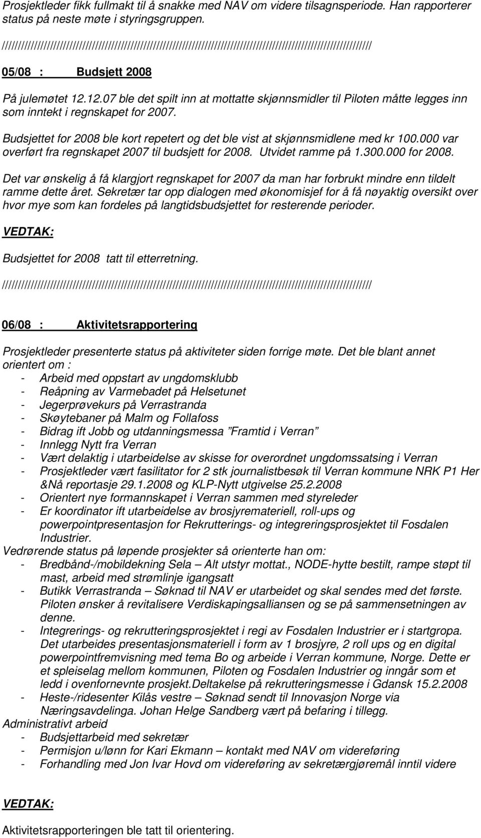 000 var overført fra regnskapet 2007 til budsjett for 2008. Utvidet ramme på 1.300.000 for 2008.