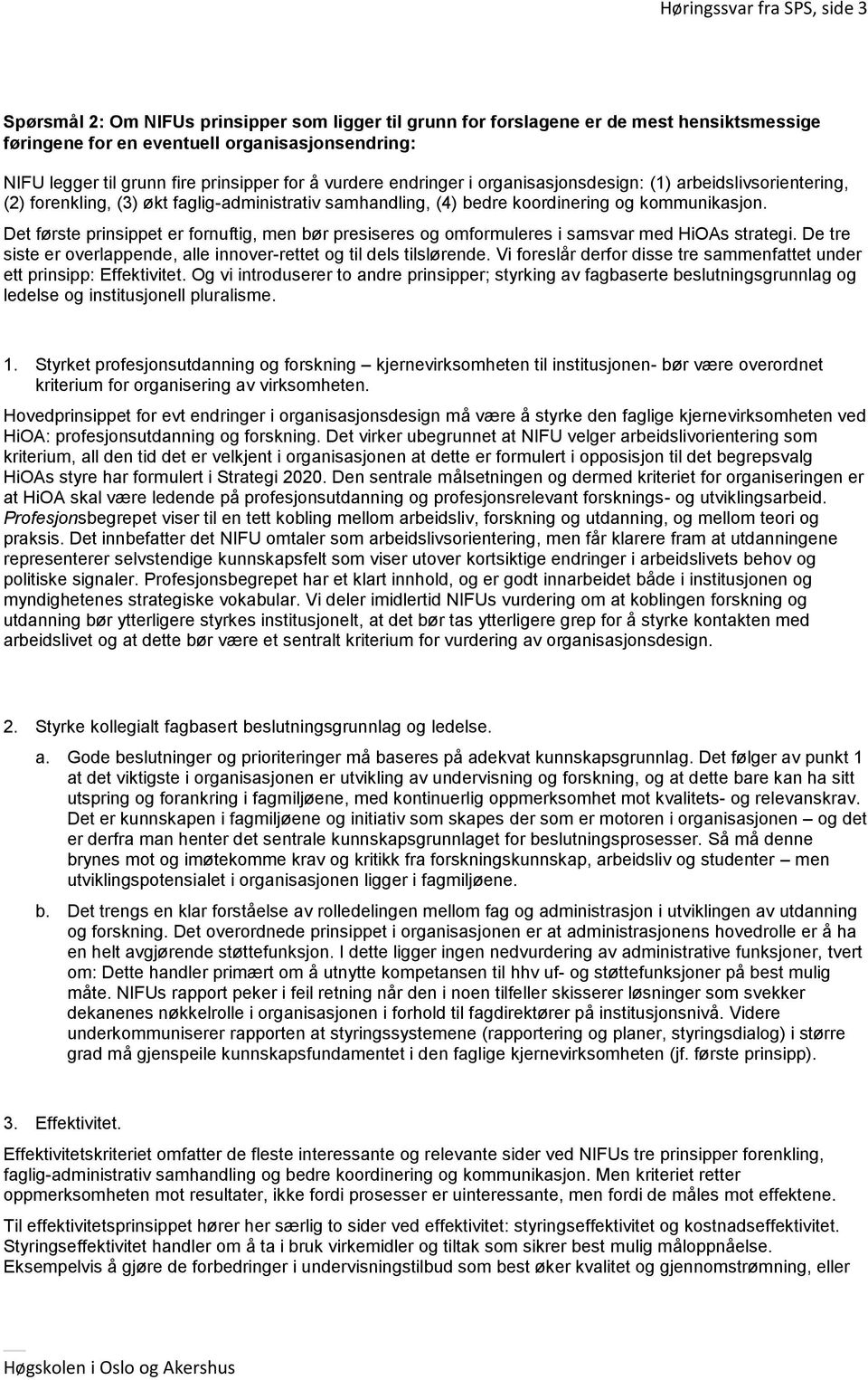 Det første prinsippet er fornuftig, men bør presiseres og omformuleres i samsvar med HiOAs strategi. De tre siste er overlappende, alle innover-rettet og til dels tilslørende.