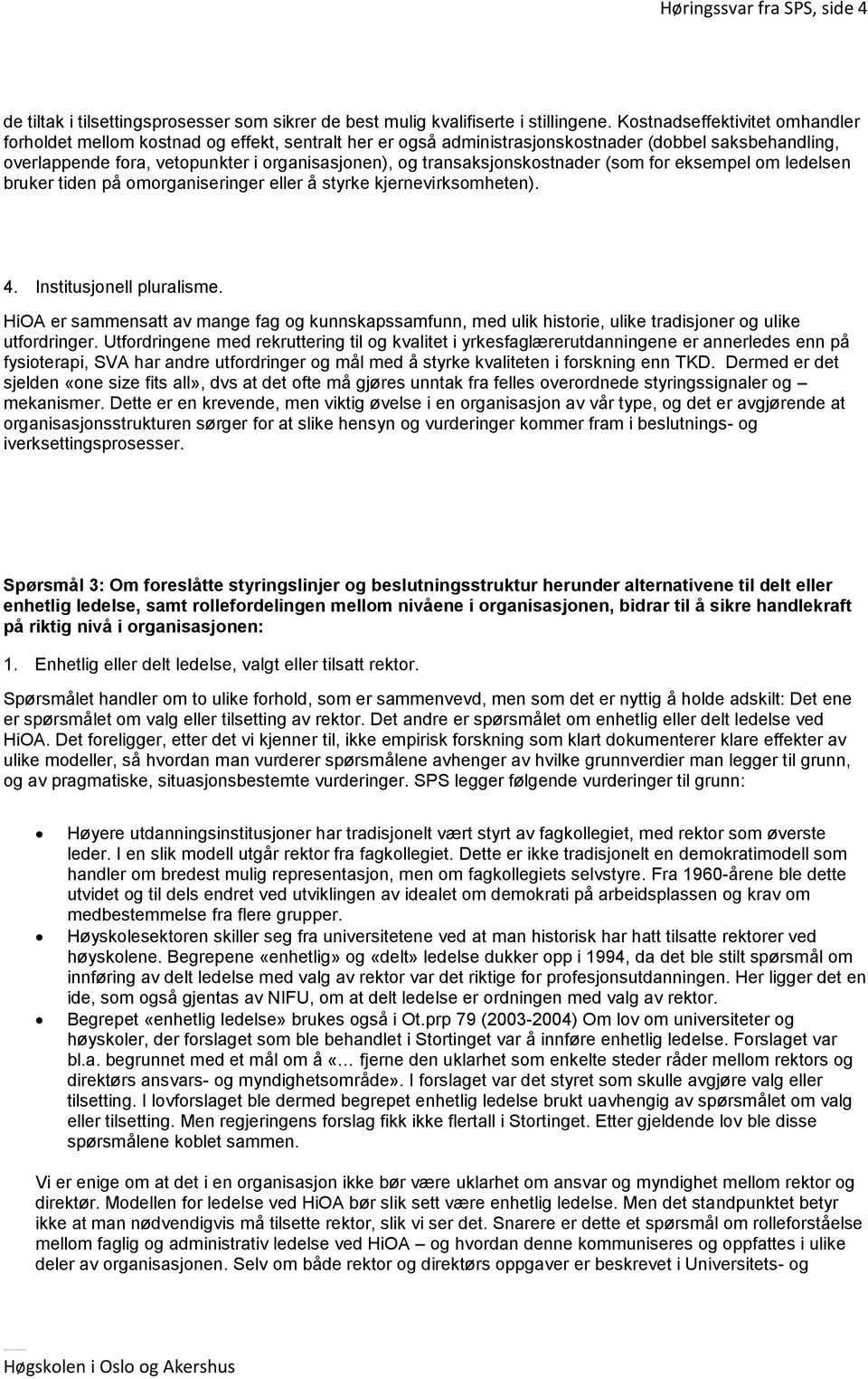 transaksjonskostnader (som for eksempel om ledelsen bruker tiden på omorganiseringer eller å styrke kjernevirksomheten). 4. Institusjonell pluralisme.