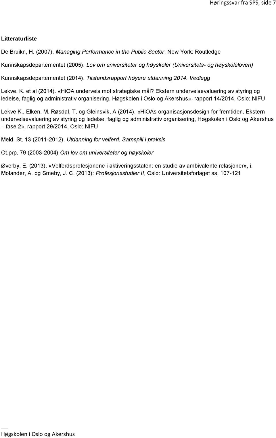 «HiOA underveis mot strategiske mål? Ekstern underveisevaluering av styring og ledelse, faglig og administrativ organisering,», rapport 14/2014, Oslo: NIFU Lekve K., Elken, M. Røsdal, T.