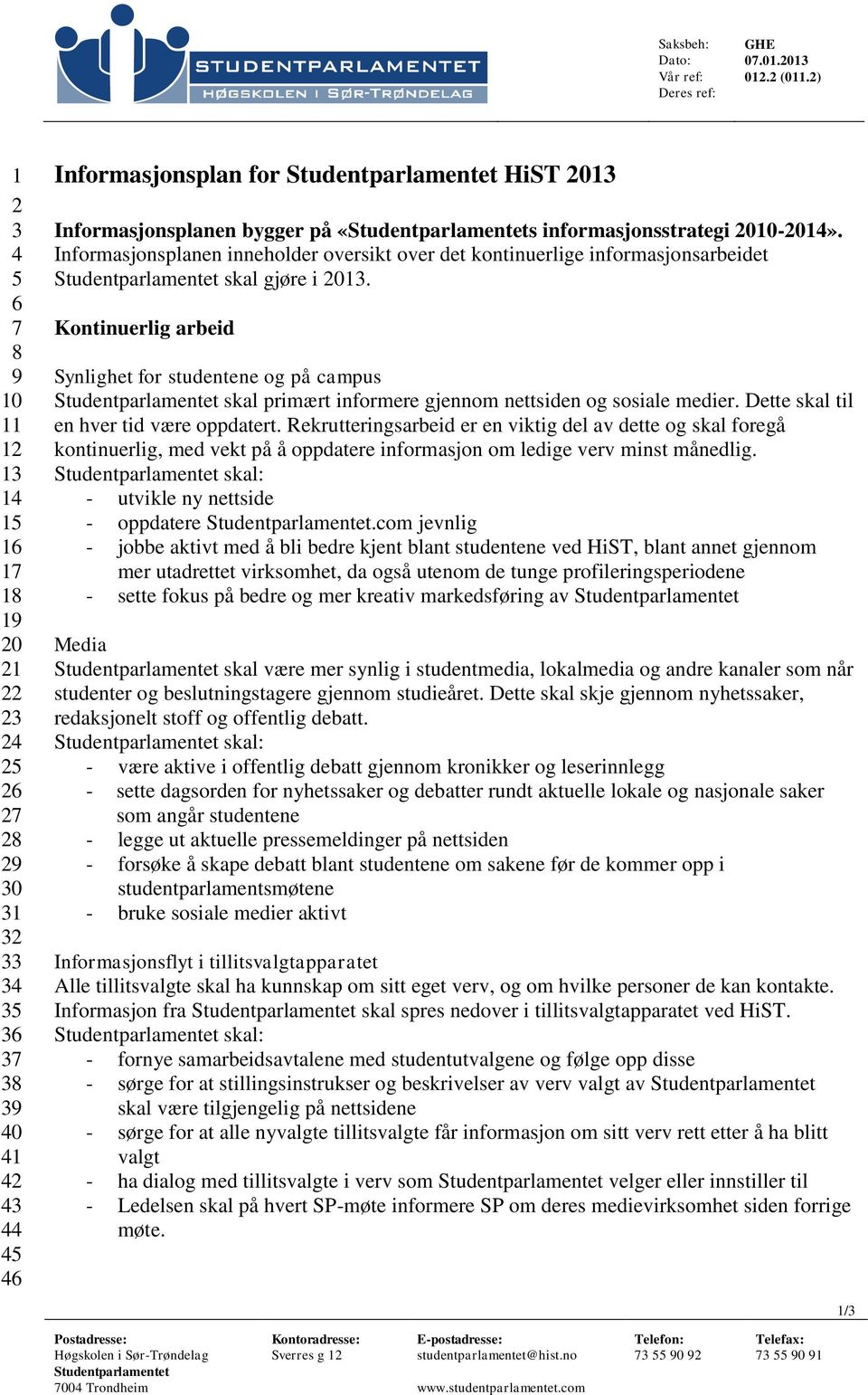 informasjonsstrategi 2010-2014». Informasjonsplanen inneholder oversikt over det kontinuerlige informasjonsarbeidet skal gjøre i 2013.