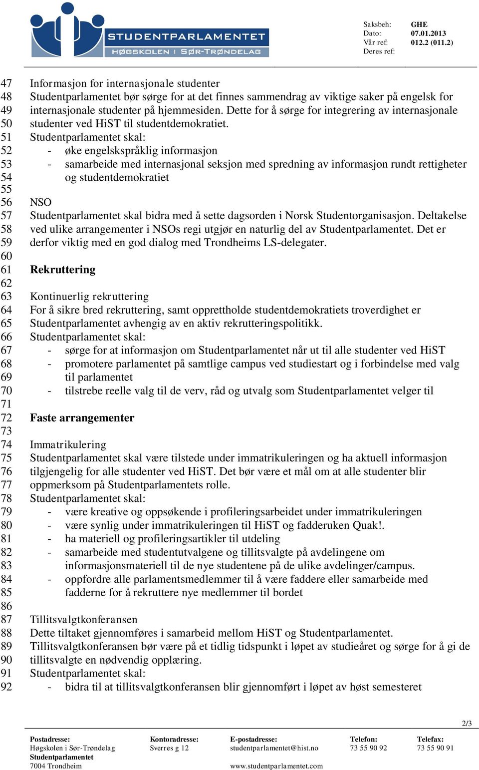 det finnes sammendrag av viktige saker på engelsk for internasjonale studenter på hjemmesiden. Dette for å sørge for integrering av internasjonale studenter ved HiST til studentdemokratiet.