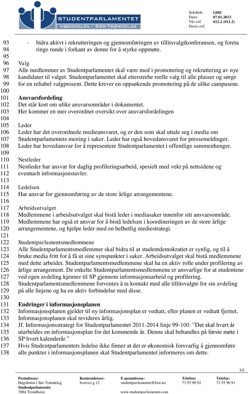 rekrutteringen og gjennomføringen av tillitsvalgtkonferansen, og foreta ringe runde i forkant av denne for å styrke oppmøte.