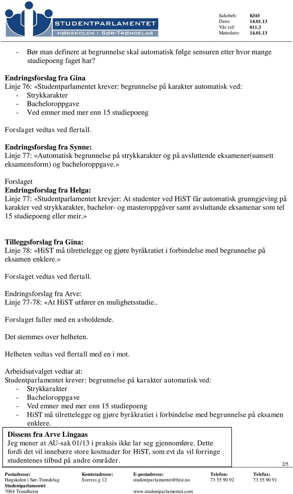 Endringsforslag fra Synne: Linje 77: «Automatisk begrunnelse på strykkarakter og på avsluttende eksamener(uansett eksamensform) og bacheloroppgave.