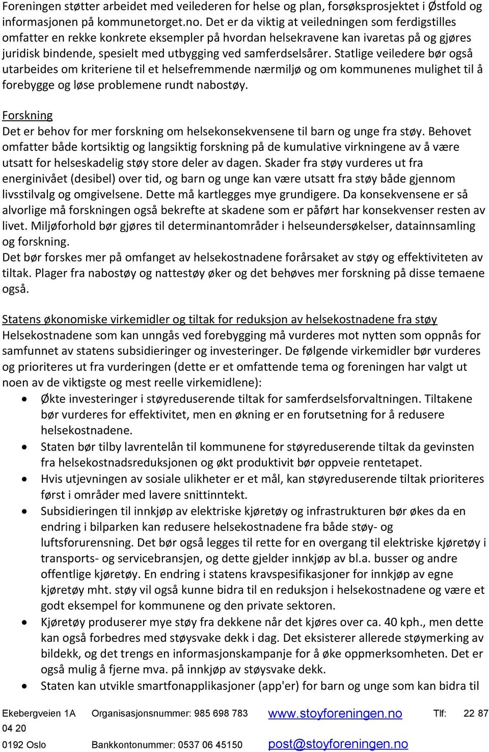 Statlige veiledere bør også utarbeides om kriteriene til et helsefremmende nærmiljø og om kommunenes mulighet til å forebygge og løse problemene rundt nabostøy.