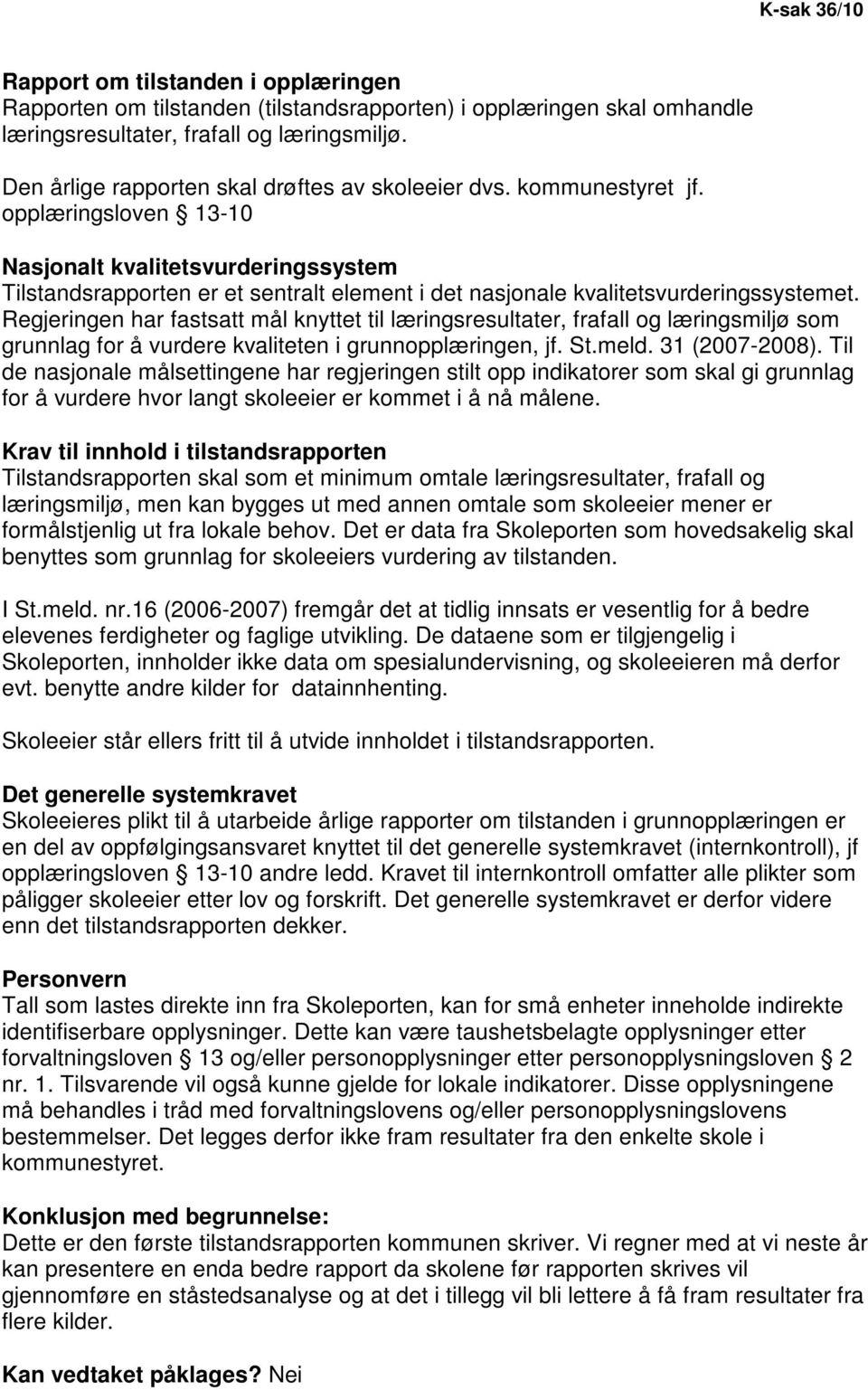 opplæringsloven 13-10 Nasjonalt kvalitetsvurderingssystem Tilstandsrapporten er et sentralt element i det nasjonale kvalitetsvurderingssystemet.