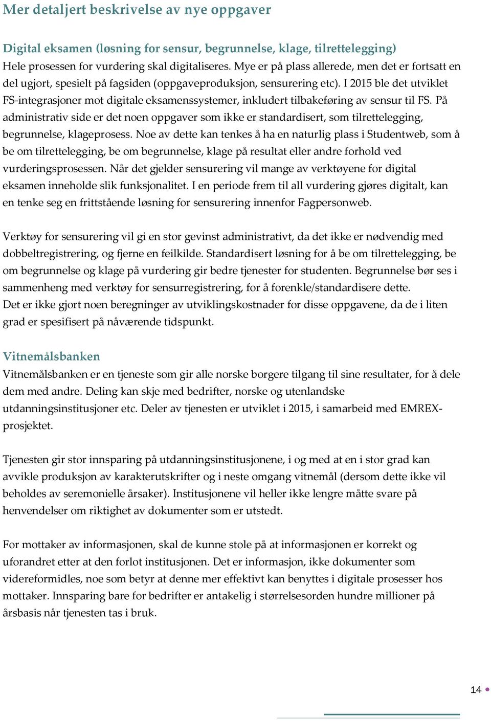 I 2015 ble det utviklet FS-integrasjoner mot digitale eksamenssystemer, inkludert tilbakeføring av sensur til FS.