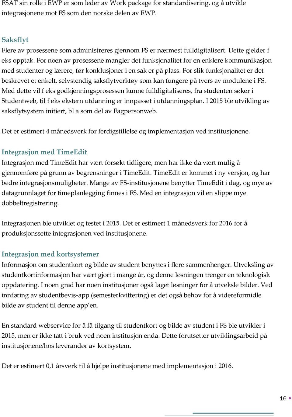 For noen av prosessene mangler det funksjonalitet for en enklere kommunikasjon med studenter og lærere, før konklusjoner i en sak er på plass.