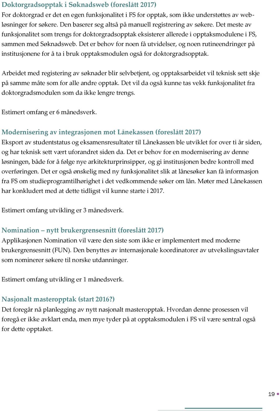 Det er behov for noen få utvidelser, og noen rutineendringer på institusjonene for å ta i bruk opptaksmodulen også for doktorgradsopptak.