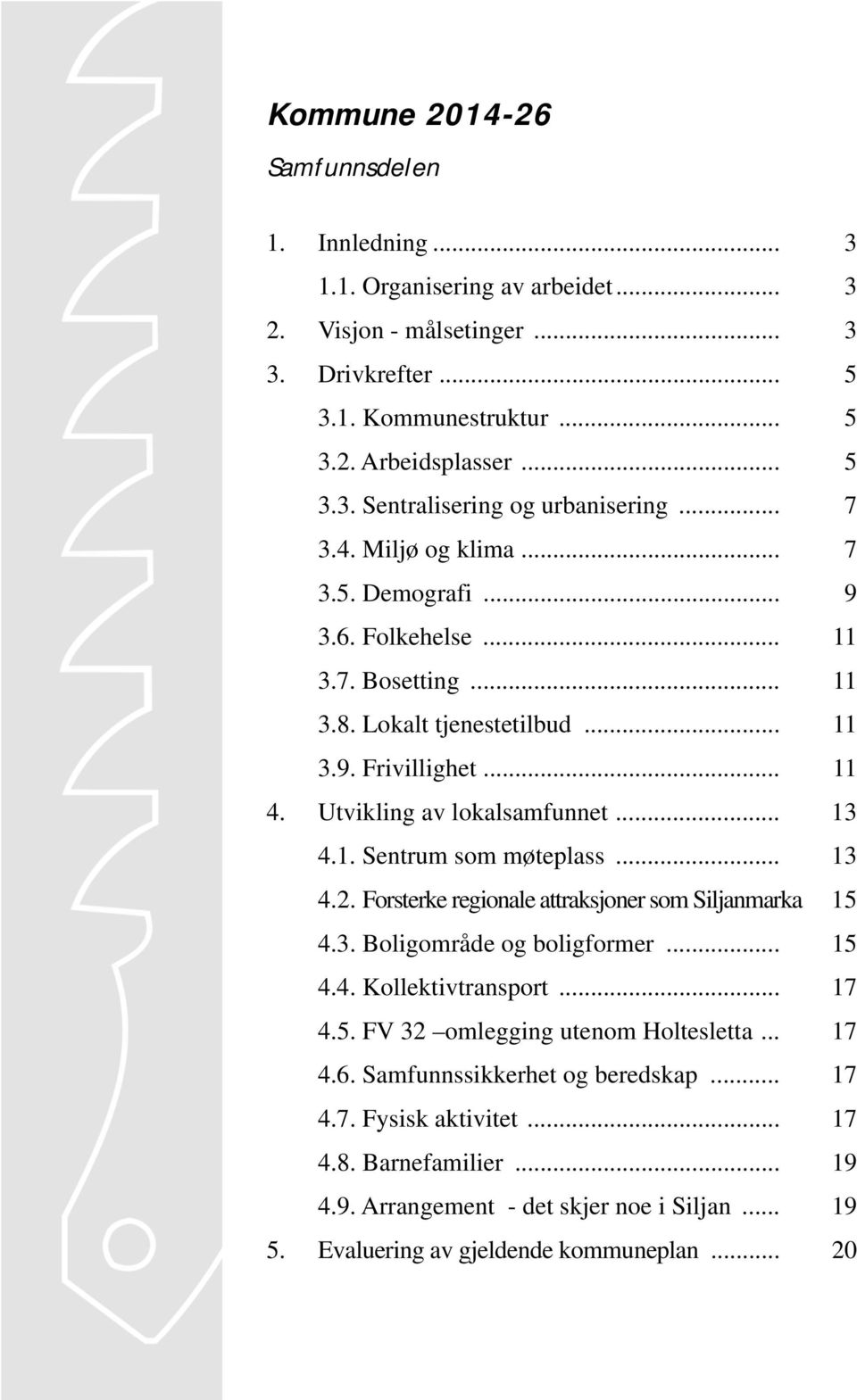 .. 13 4.2. Forsterke regionale attraksjoner som Siljanmarka 15 4.3. Boligområde og boligformer... 15 4.4. Kollektivtransport... 17 4.5. FV 32 omlegging utenom Holtesletta... 17 4.6.