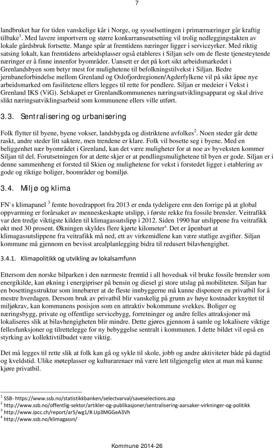 Med riktig satsing lokalt, kan fremtidens arbeidsplasser også etableres i Siljan selv om de fleste tjenesteytende næringer er å finne innenfor byområder.