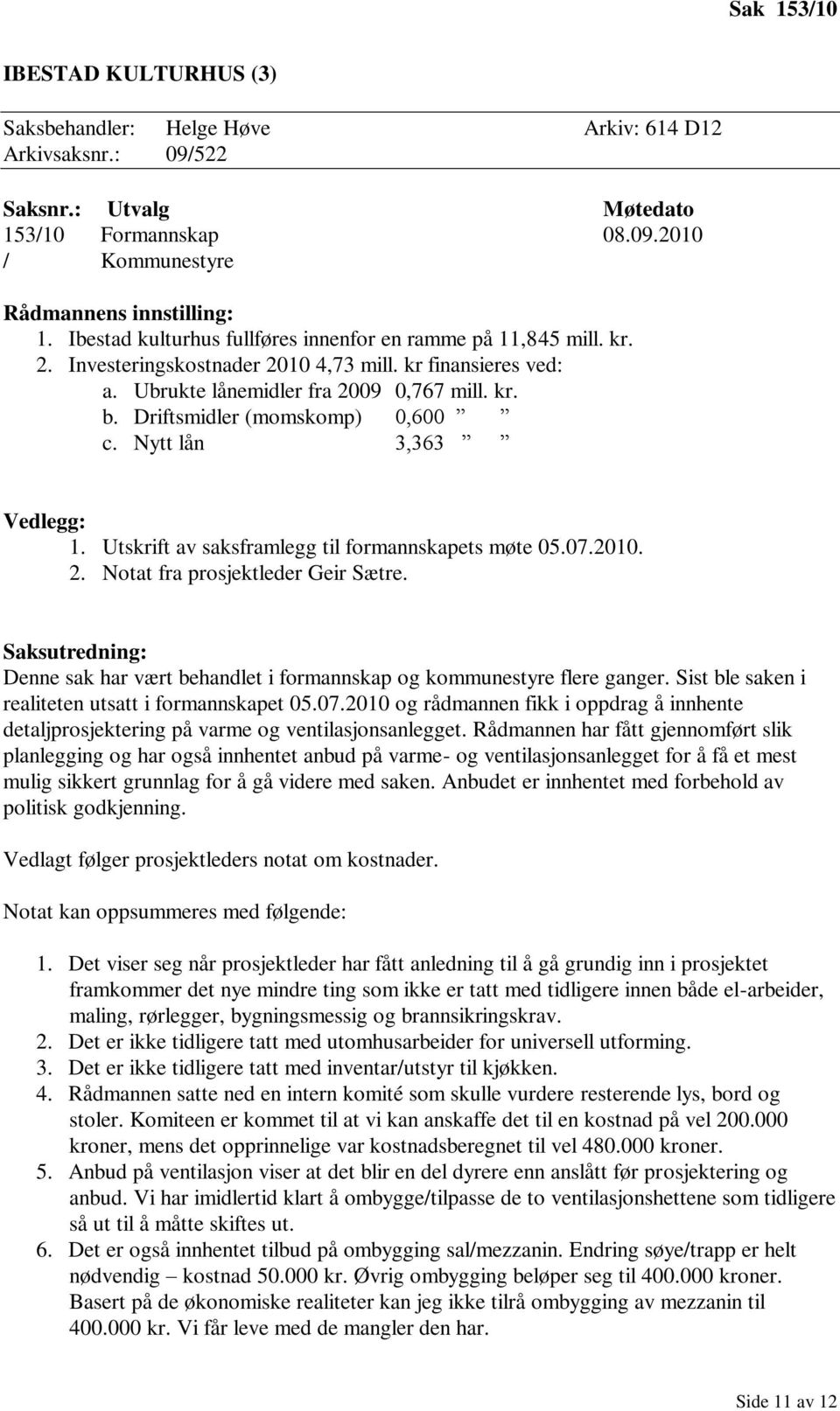 Driftsmidler (momskomp) 0,600 c. Nytt lån 3,363 Vedlegg: 1. Utskrift av saksframlegg til formannskapets møte 05.07.2010. 2. Notat fra prosjektleder Geir Sætre.