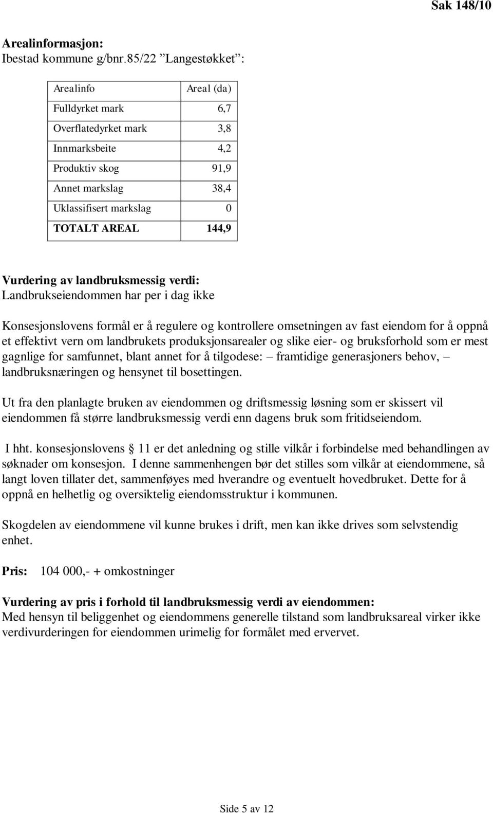 av landbruksmessig verdi: Landbrukseiendommen har per i dag ikke Konsesjonslovens formål er å regulere og kontrollere omsetningen av fast eiendom for å oppnå et effektivt vern om landbrukets