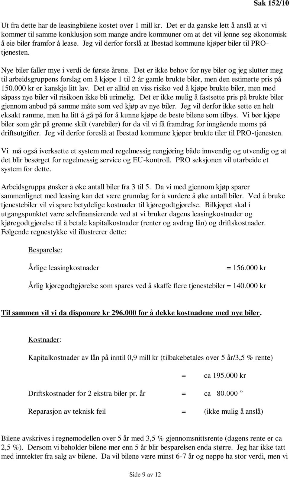 Jeg vil derfor forslå at Ibestad kommune kjøper biler til PROtjenesten. Nye biler faller mye i verdi de første årene.