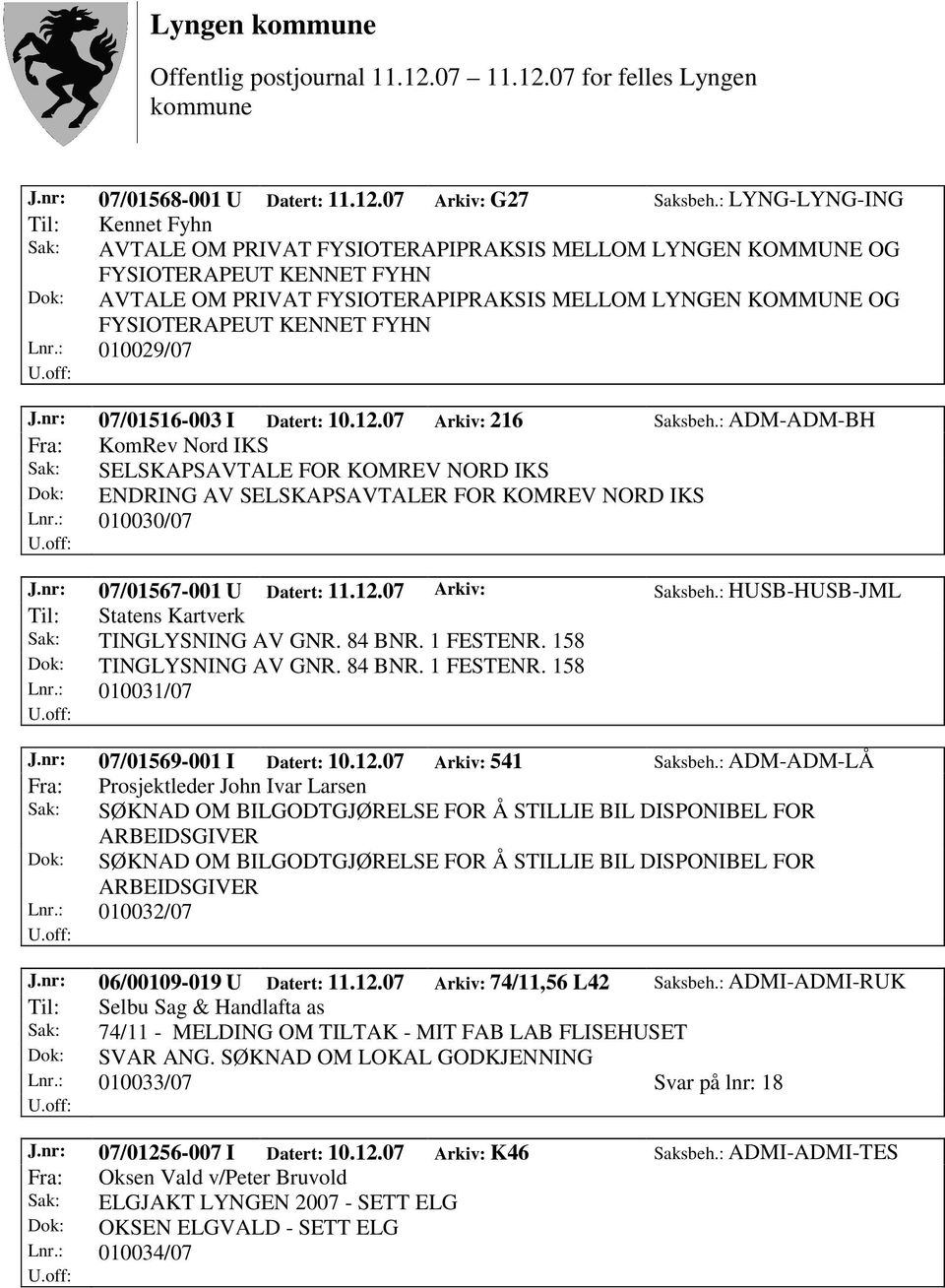 nr: 07/01516-003 I Datert: 10.12.07 Arkiv: 216 Saksbeh.: ADM-ADM-BH Fra: KomRev Nord IKS Sak: SELSKAPSAVTALE FOR KOMREV NORD IKS Dok: ENDRING AV SELSKAPSAVTALER FOR KOMREV NORD IKS Lnr.: 010030/07 J.