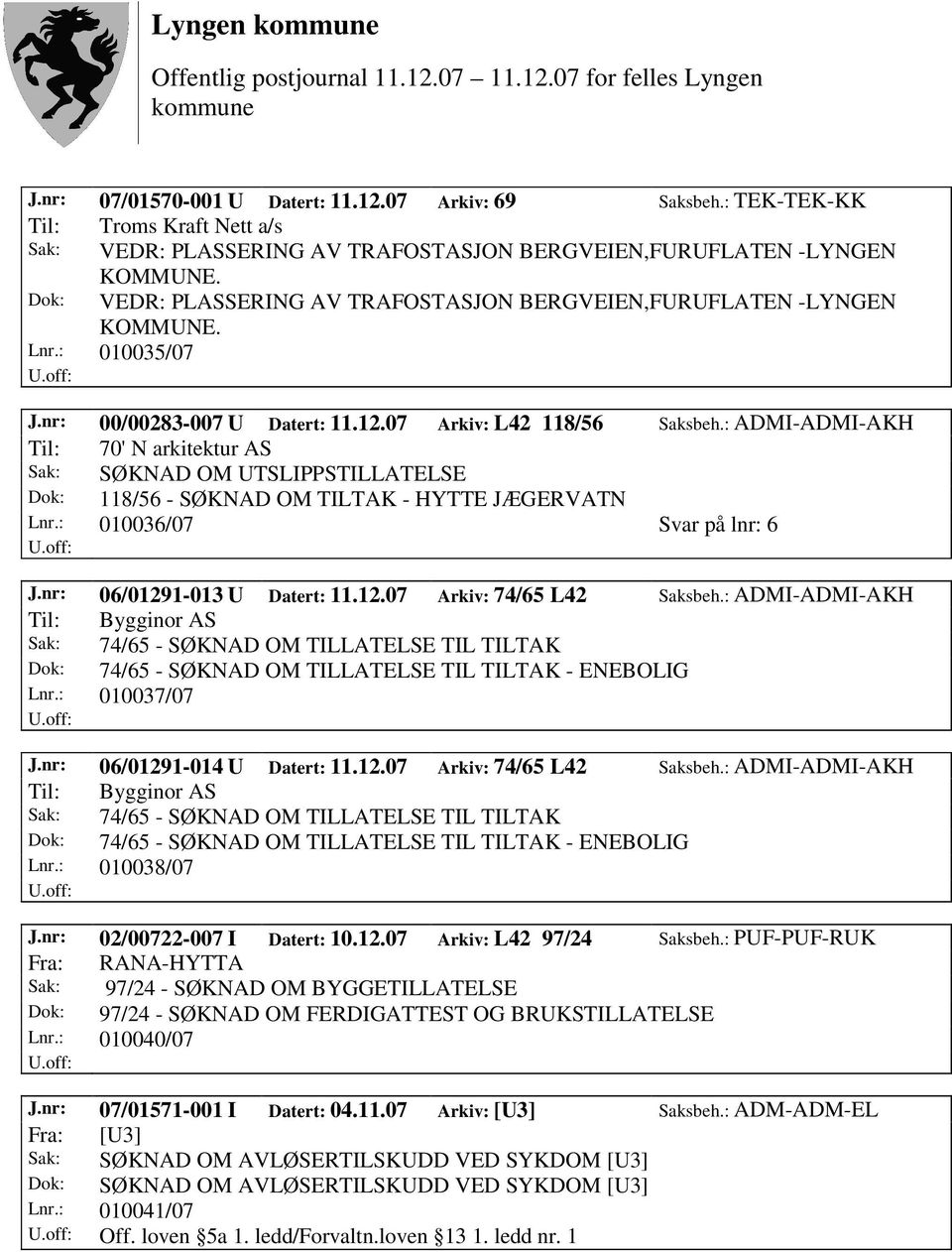 : ADMI-ADMI-AKH Til: 70' N arkitektur AS Sak: SØKNAD OM UTSLIPPSTILLATELSE Dok: 118/56 - SØKNAD OM TILTAK - HYTTE JÆGERVATN Lnr.: 010036/07 Svar på lnr: 6 J.nr: 06/01291-013 U Datert: 11.12.07 Arkiv: 74/65 L42 Saksbeh.