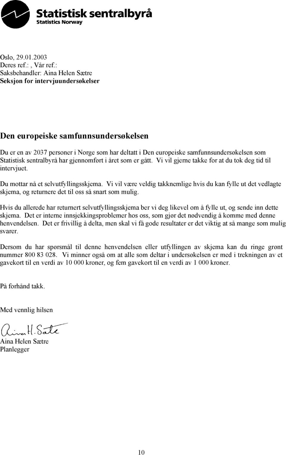 sentralbyrå har gjennomført i året som er gått. Vi vil gjerne takke for at du tok deg tid til intervjuet. Du mottar nå et selvutfyllingsskjema.