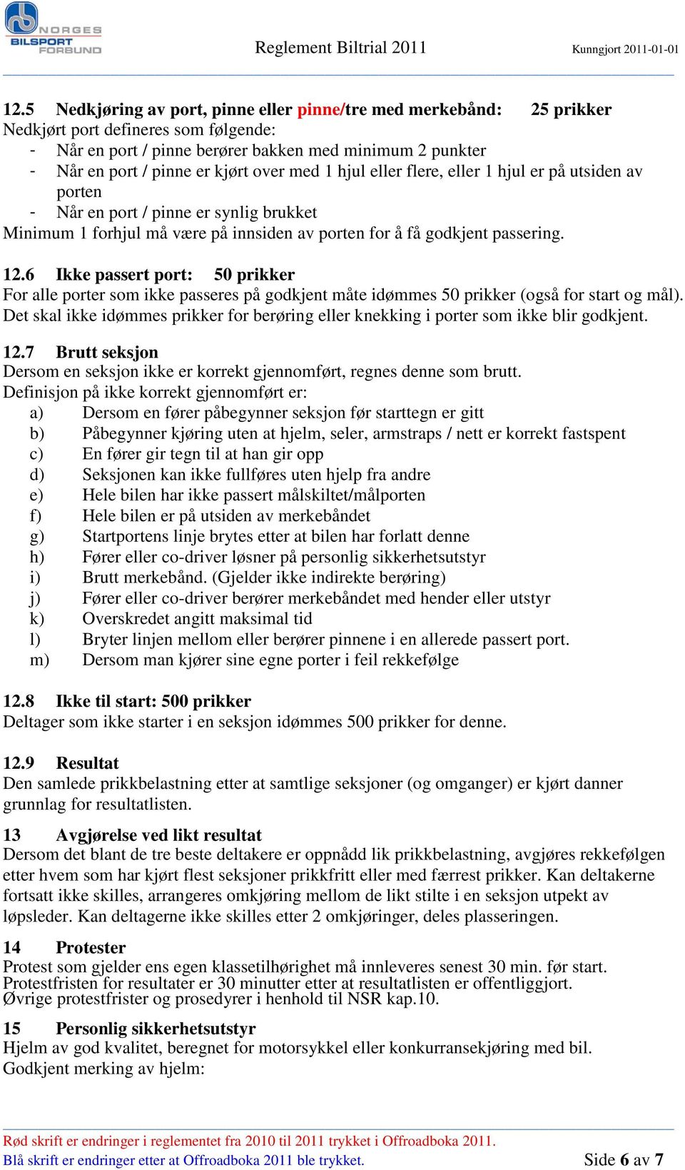 6 Ikke passert port: 50 prikker For alle porter som ikke passeres på godkjent måte idømmes 50 prikker (også for start og mål).