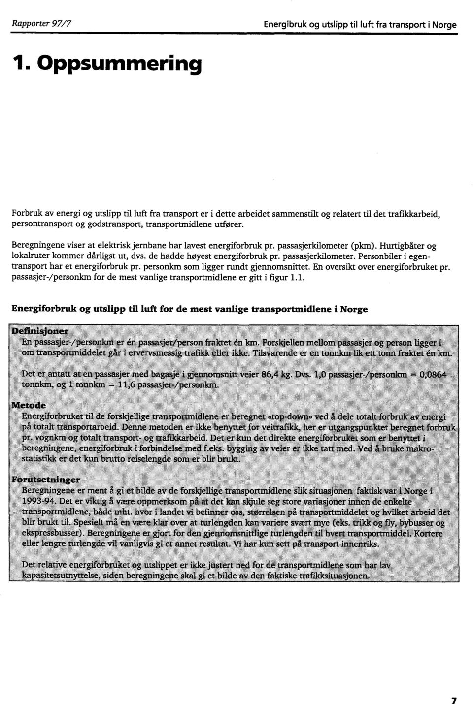 Beregningene viser at elektrisk jernbane har lavest energiforbruk pr. passasjerkilometer (pkm). Hurtigbåter og lokalruter kommer dårligst ut, dvs. de hadde høyest energiforbruk pr. passasjerkilometer. Personbiler i egentransport har et energiforbruk pr.