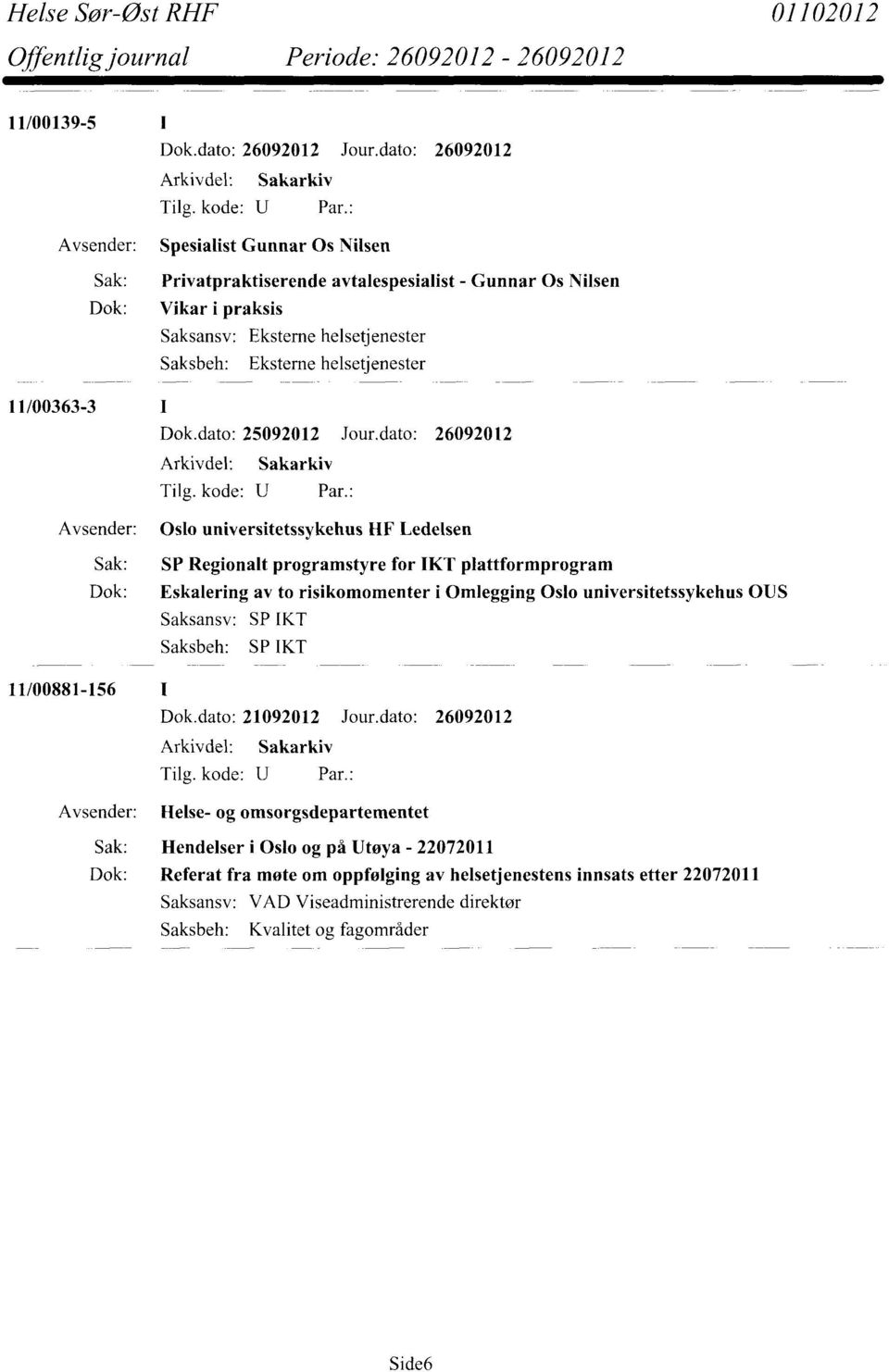 dato: 26092012 Oslo universitetssykehus HF Ledelsen Sak: SP Regionalt programstyre for IKT plattformprogram Dok: Eskalering av to risikomomenter i Omlegging Oslo