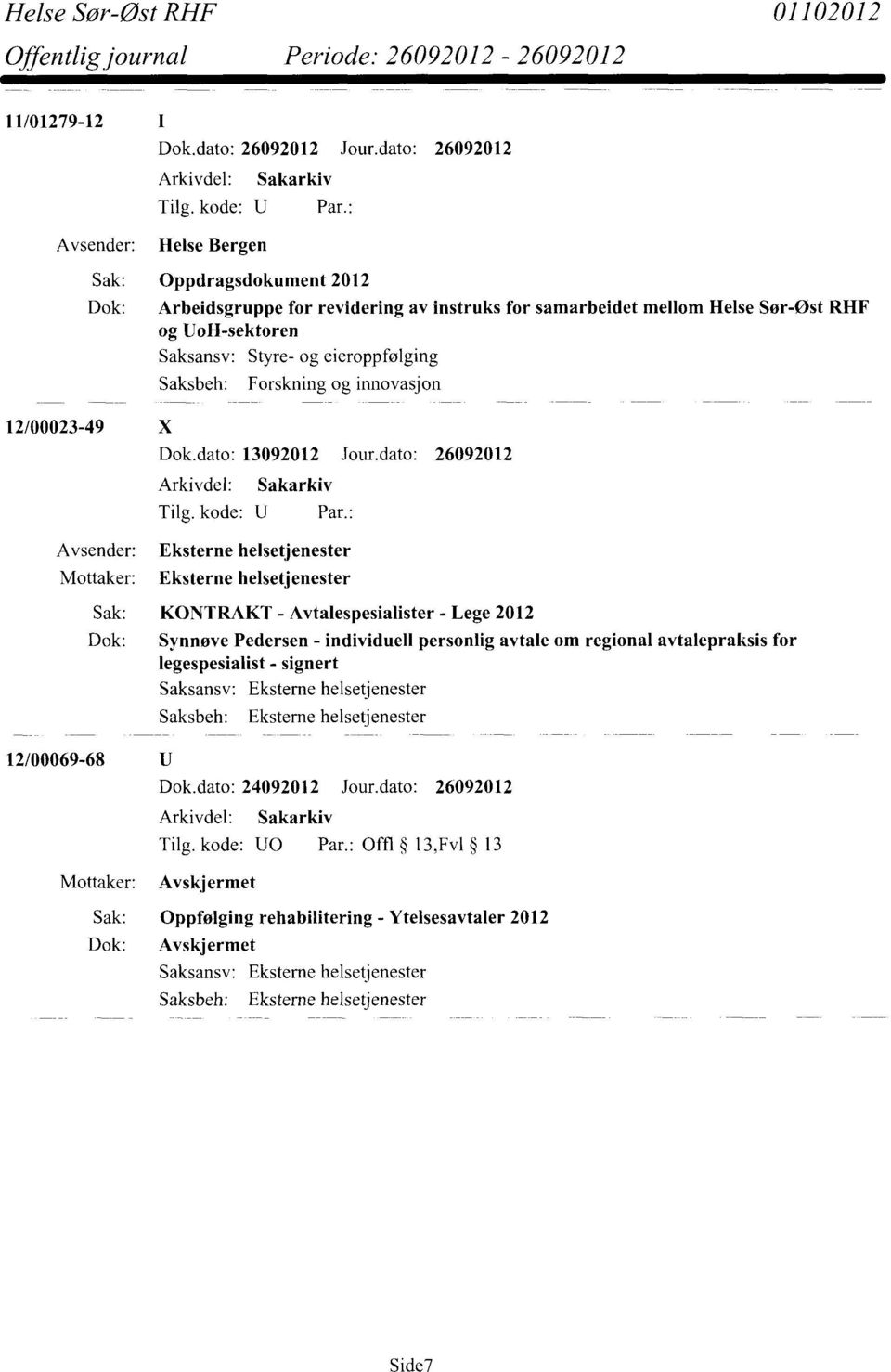 dato: 26092012 Arkivdel: Sakarkiv Mottaker: Eksterne helsetjenester Eksterne helsetjenester Sak: KONTRAKT - Avtalespesialister - Lege 2012 Dok: Synnøve Pedersen - individuell