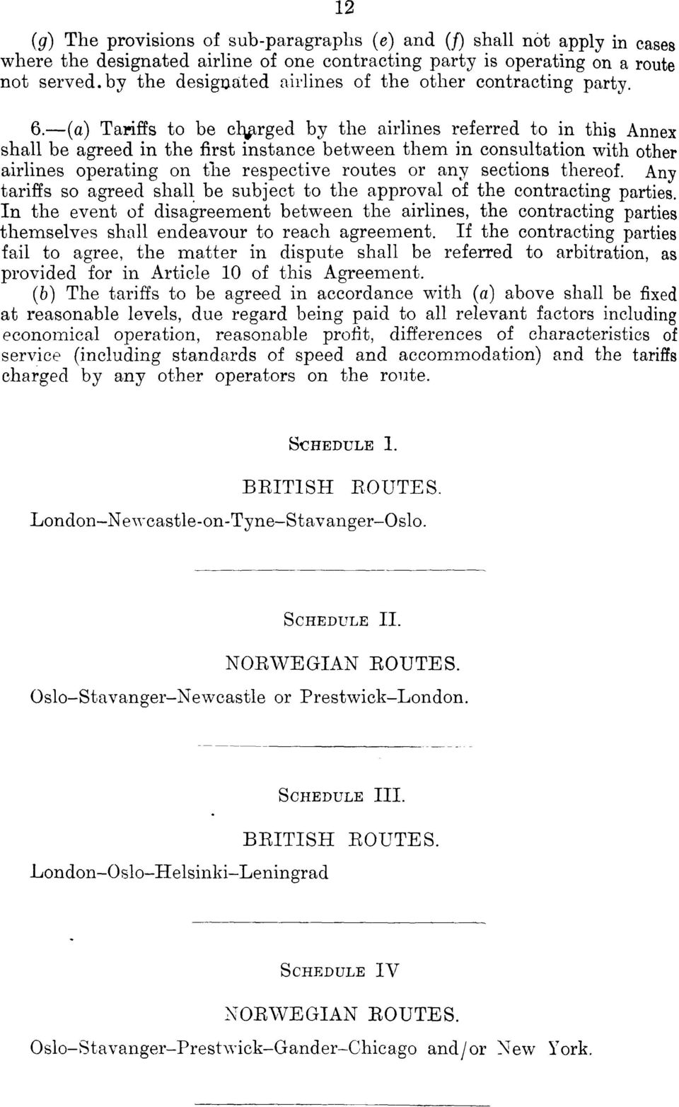 -(a) Tariffs to be cl rged by the airlines referred to in this Annex shall be agreed in the first instance between them in consultation with other airlines operating on the respective routes or any