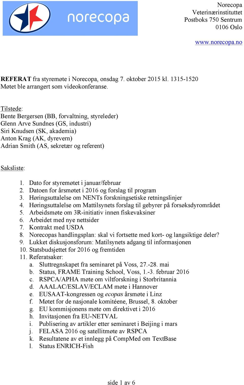 Dato for styremøtet i januar/februar 2. Datoen for årsmøtet i 2016 og forslag til program 3. Høringsuttalelse om NENTs forskningsetiske retningslinjer 4.