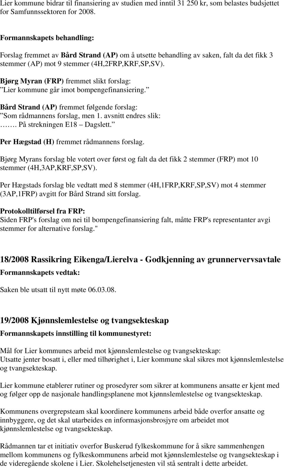 Bjørg Myran (FRP) fremmet slikt forslag: Lier kommune går imot bompengefinansiering. Bård Strand (AP) fremmet følgende forslag: Som rådmannens forslag, men 1. avsnitt endres slik:.