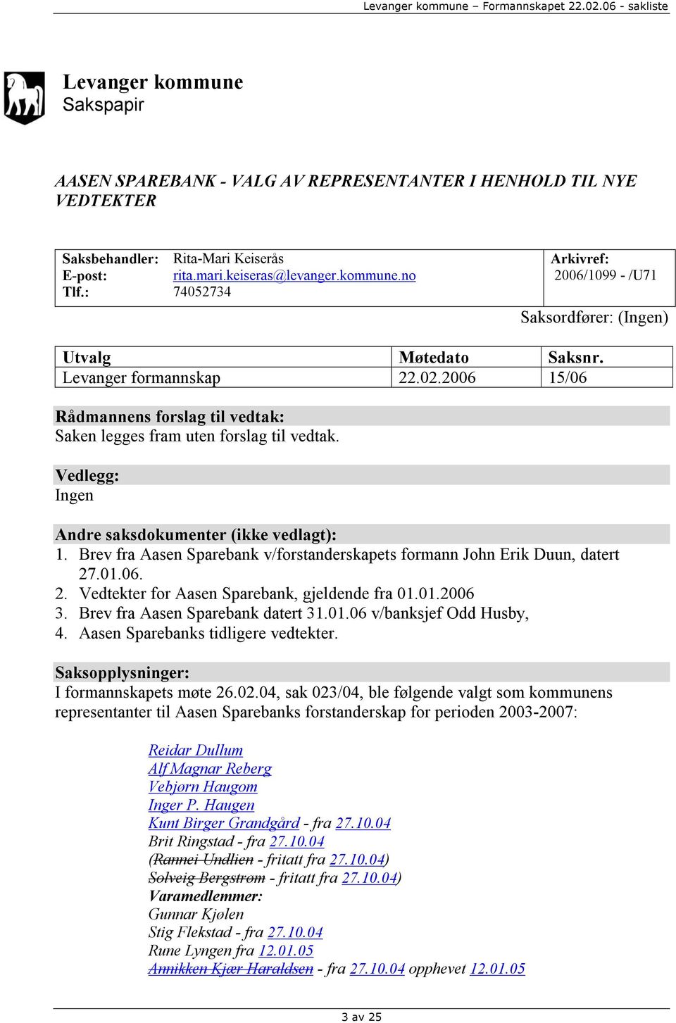 Brev fra Aasen Sparebank v/forstanderskapets formann John Erik Duun, datert 27.01.06. 2. Vedtekter for Aasen Sparebank, gjeldende fra 01.01.2006 3. Brev fra Aasen Sparebank datert 31.01.06 v/banksjef Odd Husby, 4.