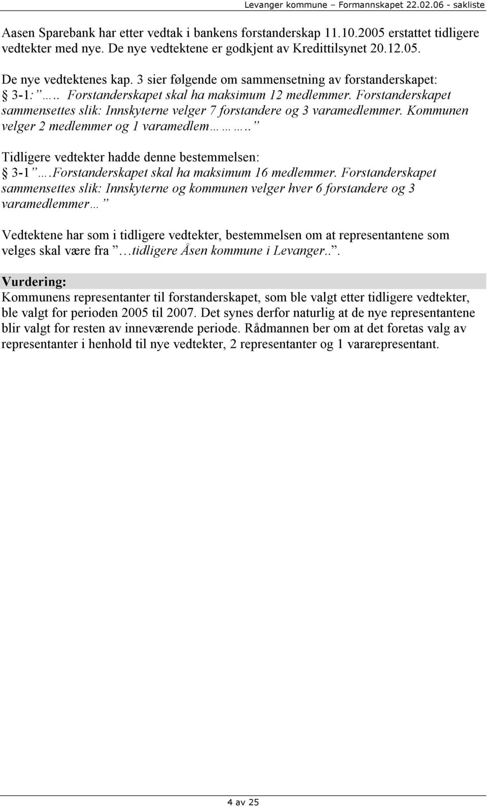 Kommunen velger 2 medlemmer og 1 varamedlem.. Tidligere vedtekter hadde denne bestemmelsen: 3-1.Forstanderskapet skal ha maksimum 16 medlemmer.