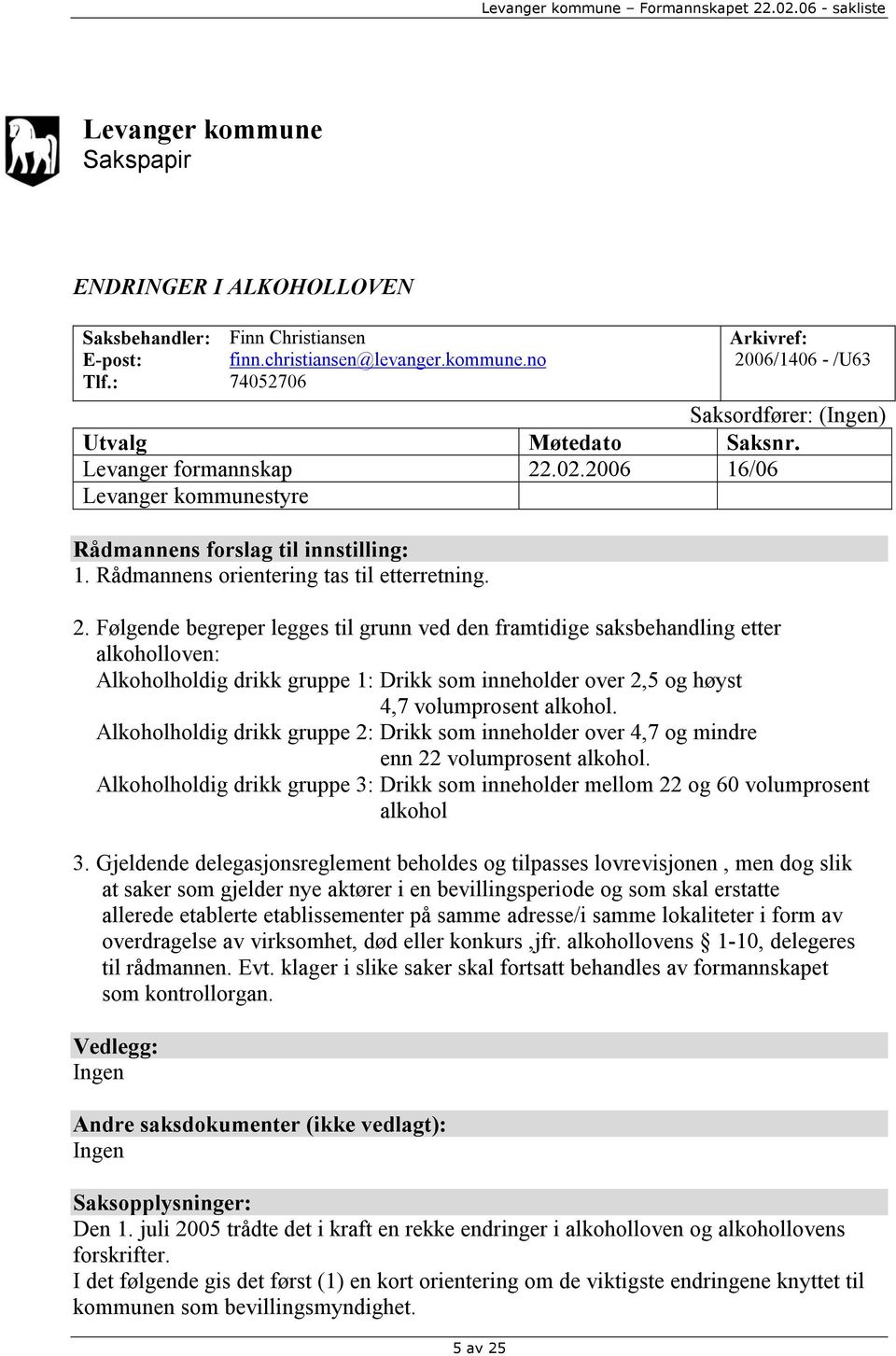 .02.2006 16/06 Levanger kommunestyre Rådmannens forslag til innstilling: 1. Rådmannens orientering tas til etterretning. 2.