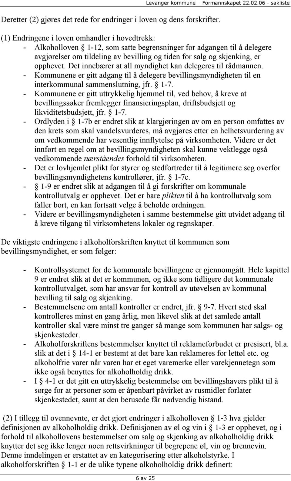 opphevet. Det innebærer at all myndighet kan delegeres til rådmannen. - Kommunene er gitt adgang til å delegere bevillingsmyndigheten til en interkommunal sammenslutning, jfr. 1-7.