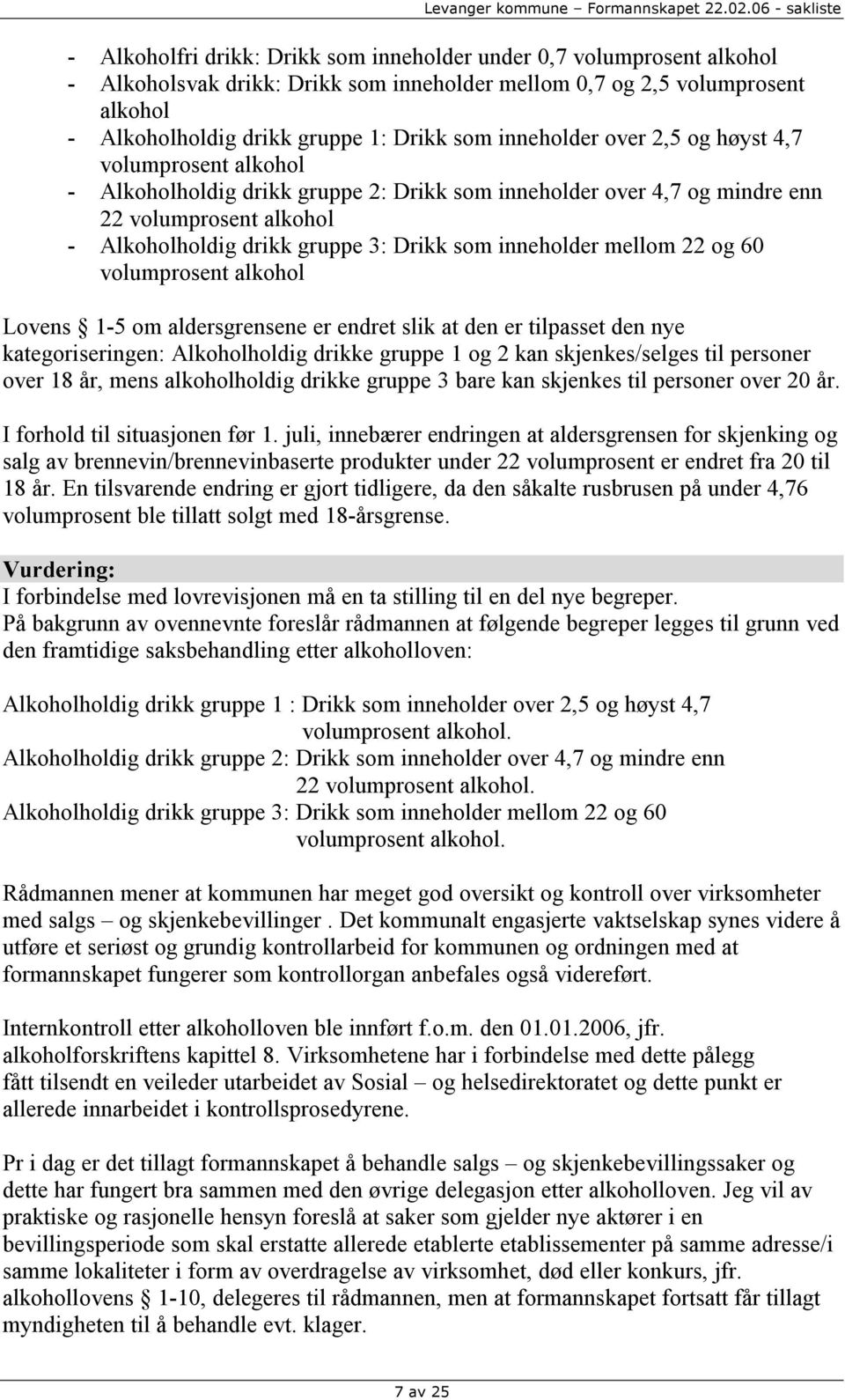 inneholder mellom 22 og 60 volumprosent alkohol Lovens 1-5 om aldersgrensene er endret slik at den er tilpasset den nye kategoriseringen: Alkoholholdig drikke gruppe 1 og 2 kan skjenkes/selges til