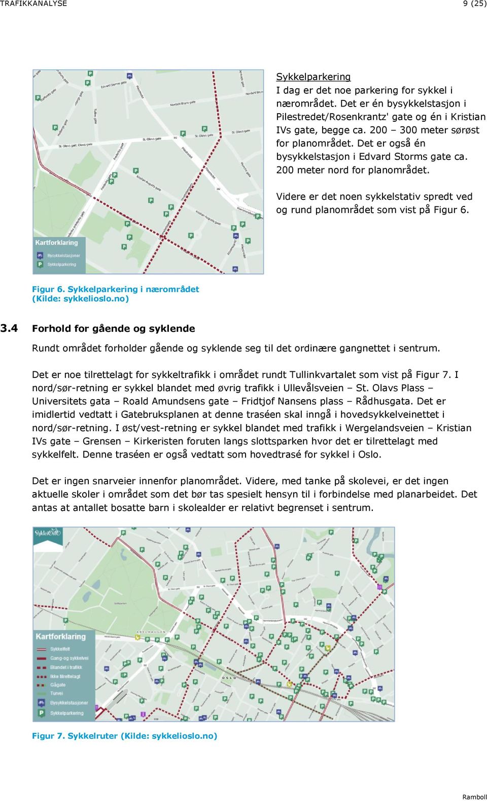 Videre er det noen sykkelstativ spredt ved og rund planområdet som vist på Figur 6. E! -' U Figur 6. Sykkelparkering i nærområdet (Kilde: sykkelioslo.no) 3.