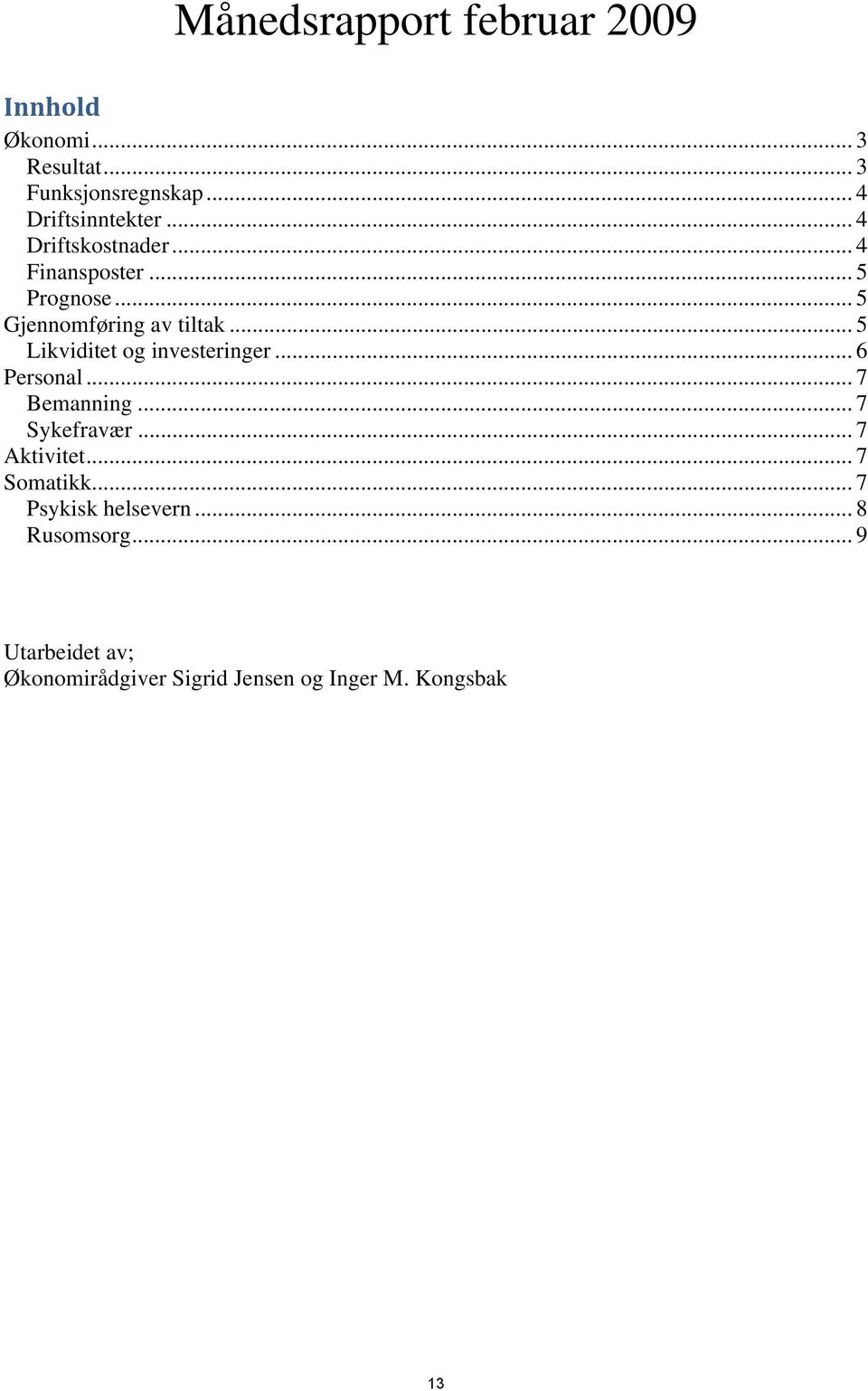 .. 5 Likviditet og investeringer...6 Personal... 7 Bemanning... 7 Sykefravær... 7 Aktivitet.