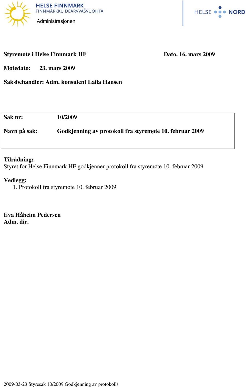 februar 2009 Tilrådning: Styret for Helse Finnmark HF godkjenner protokoll fra styremøte 10.