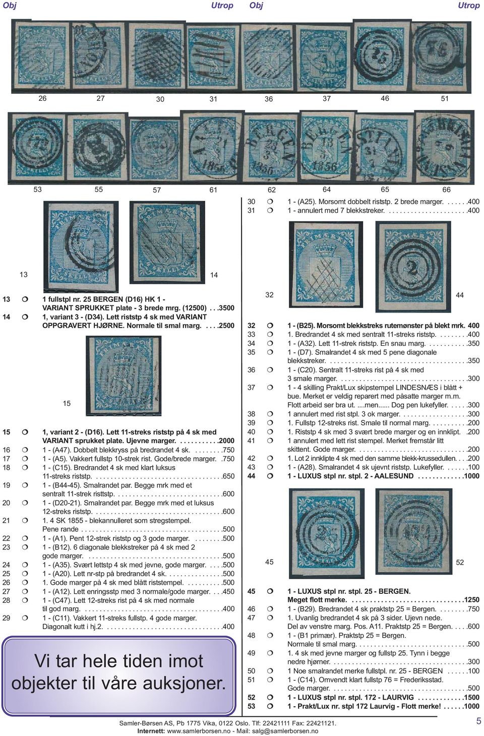 ....2500 15 15 1, variant 2 - (D16). Lett 11-streks riststp på 4 sk med VARIANT sprukket plate. Ujevne marger............2000 16 1 - (A47). Dobbelt blekkryss på bredrandet 4 sk.........750 17 1 - (A5).