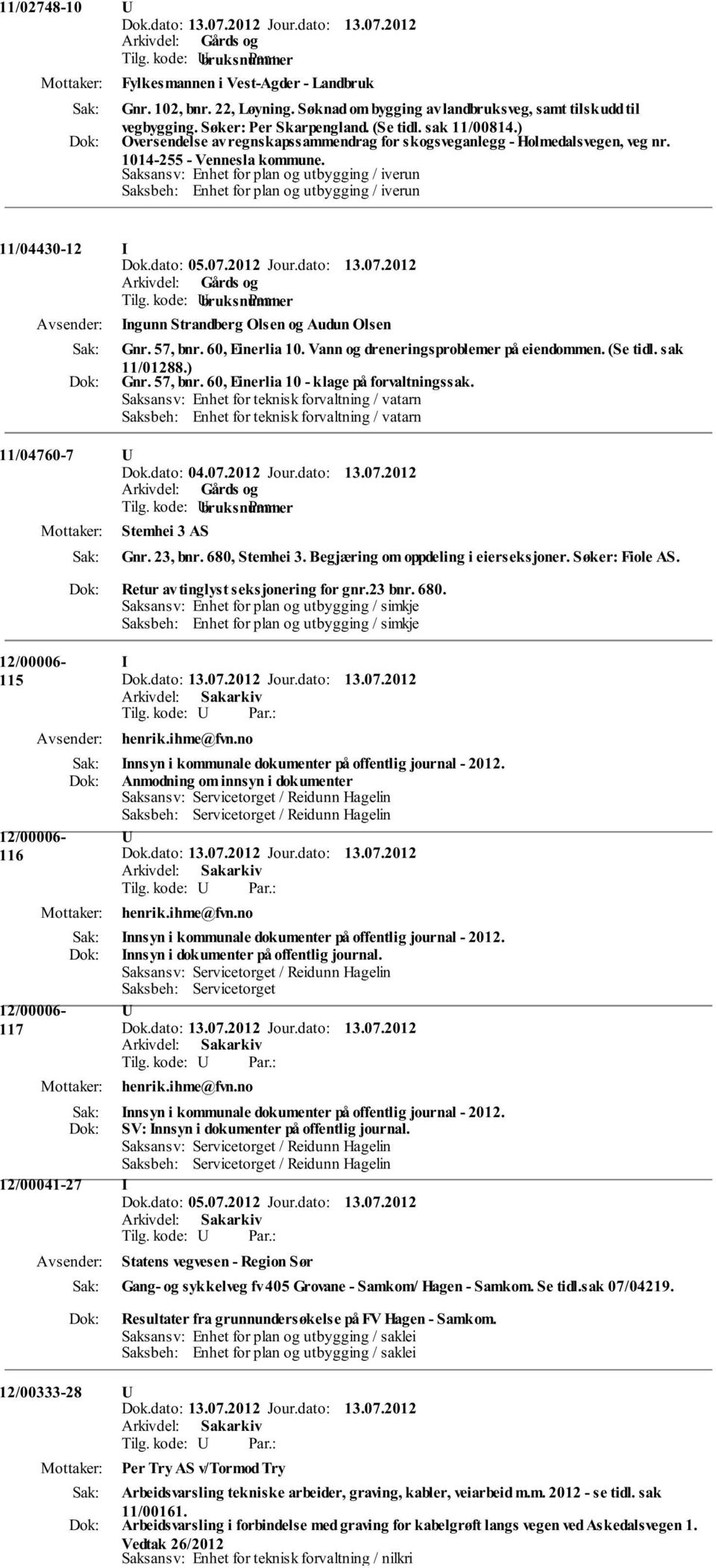 Saksansv: Enhet for plan og utbygging / iverun Saksbeh: Enhet for plan og utbygging / iverun 11/04430-12 I Ingunn Strandberg Olsen og Audun Olsen Gnr. 57, bnr. 60, Einerlia 10.